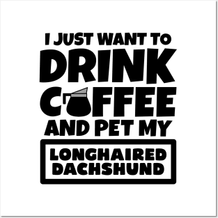 I just want to drink coffee and pet my Longhaired Dachshund Posters and Art